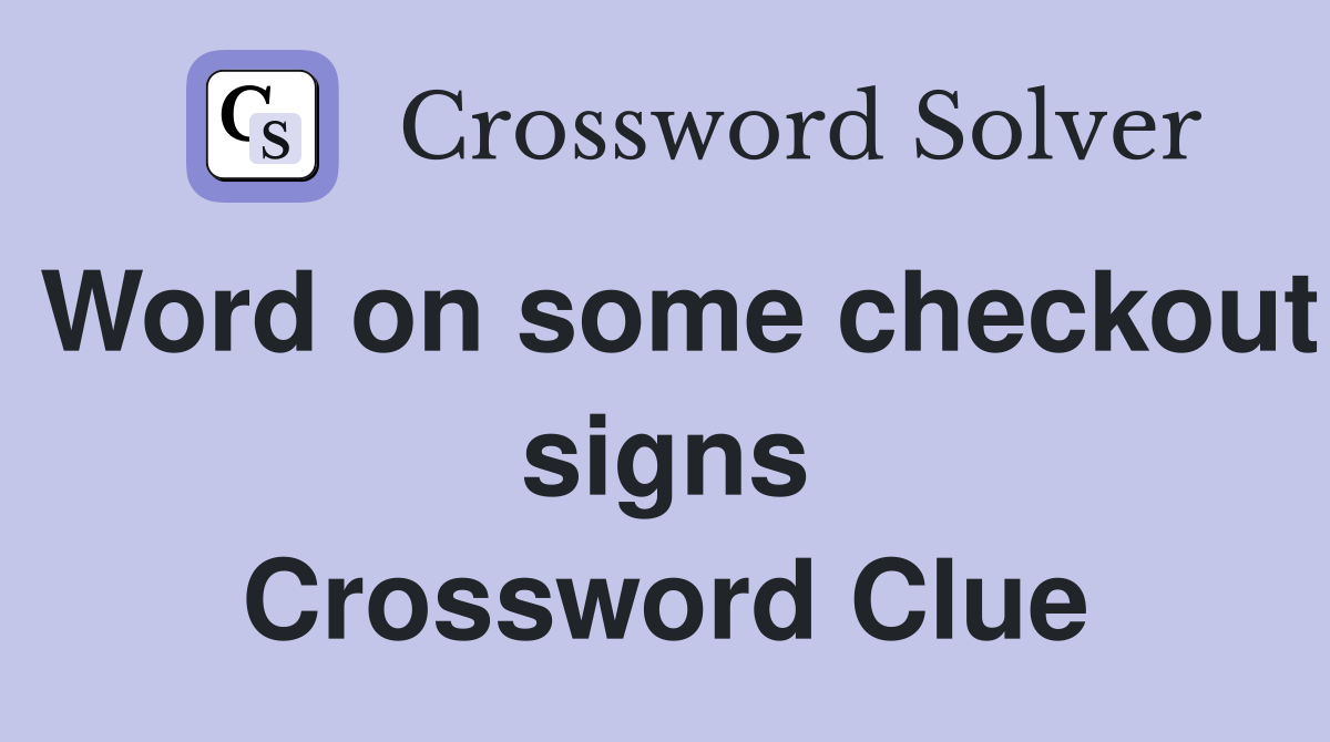 Word on some checkout signs Crossword Clue Answers Crossword Solver